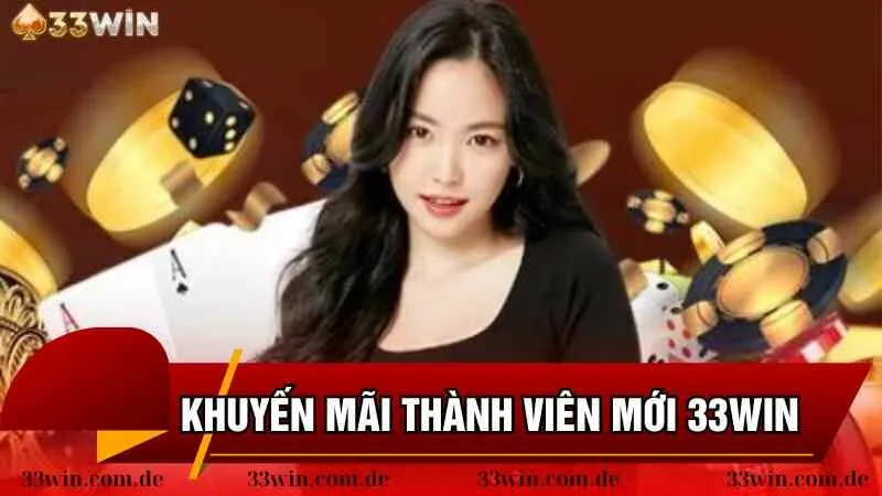 Chương trình ưu đãi áp dụng cho hội viên mới tại 33win